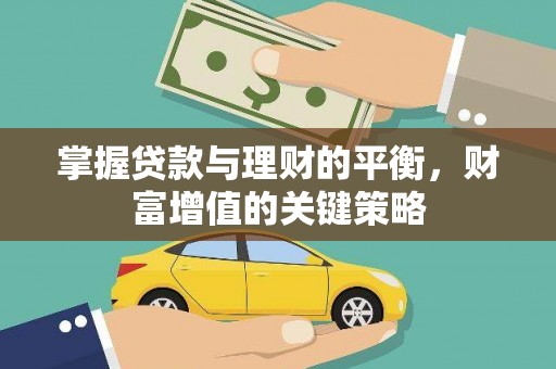 新绛掌握贷款与理财的平衡，财富增值的关键策略