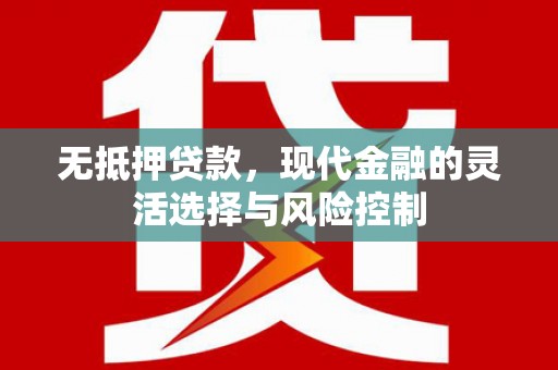 新绛无抵押贷款，现代金融的灵活选择与风险控制
