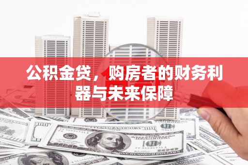 新绛公积金贷，购房者的财务利器与未来保障