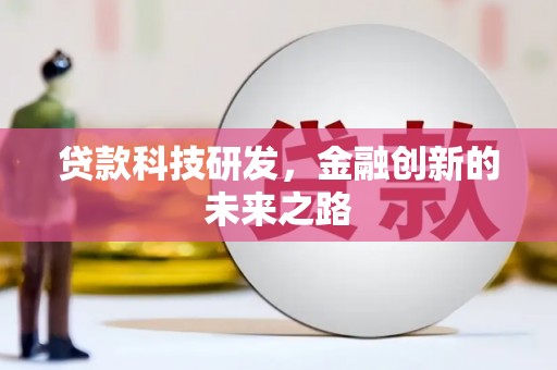 新绛贷款科技研发，金融创新的未来之路