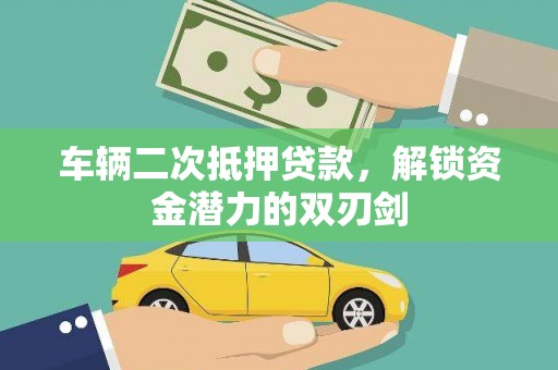 新绛车辆二次抵押贷款，解锁资金潜力的双刃剑