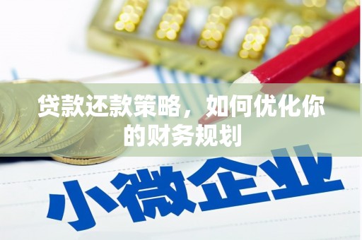 新绛贷款还款策略，如何优化你的财务规划