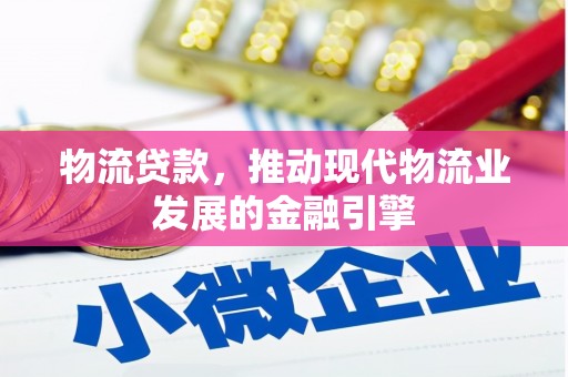 新绛物流贷款，推动现代物流业发展的金融引擎