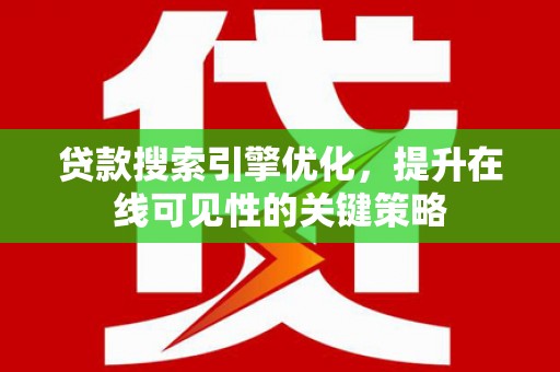 新绛贷款搜索引擎优化，提升在线可见性的关键策略