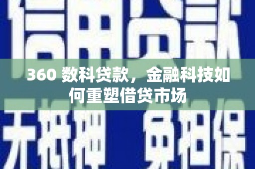 新绛360 数科贷款，金融科技如何重塑借贷市场