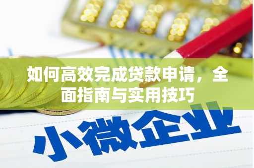 新绛如何高效完成贷款申请，全面指南与实用技巧