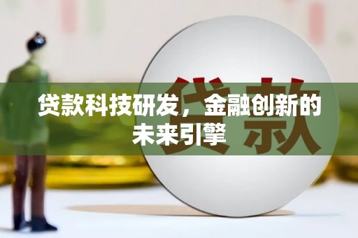 新绛贷款科技研发，金融创新的未来引擎