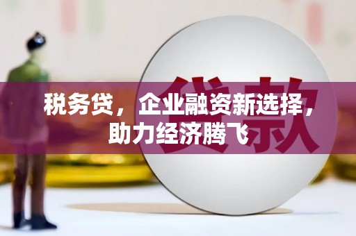 新绛税务贷，企业融资新选择，助力经济腾飞