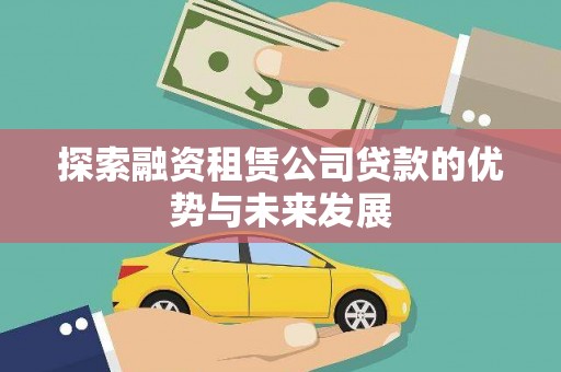 新绛探索融资租赁公司贷款的优势与未来发展