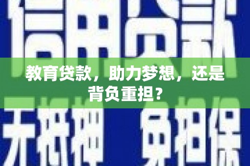 新绛教育贷款，助力梦想，还是背负重担？