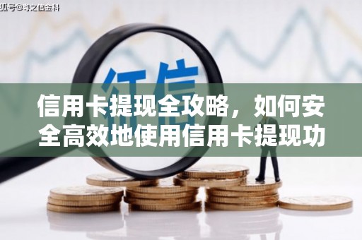 新绛信用卡提现全攻略，如何安全高效地使用信用卡提现功能