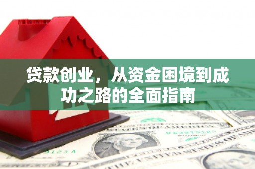 新绛贷款创业，从资金困境到成功之路的全面指南