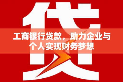 新绛工商银行贷款，助力企业与个人实现财务梦想