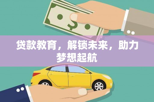 新绛贷款教育，解锁未来，助力梦想起航