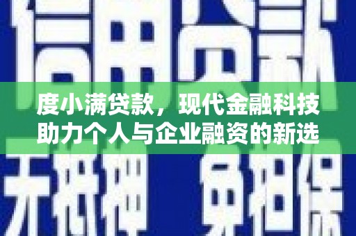 新绛度小满贷款，现代金融科技助力个人与企业融资的新选择