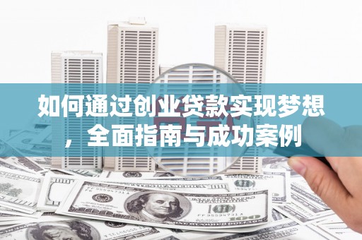 新绛如何通过创业贷款实现梦想，全面指南与成功案例