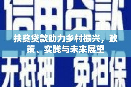 新绛扶贫贷款助力乡村振兴，政策、实践与未来展望