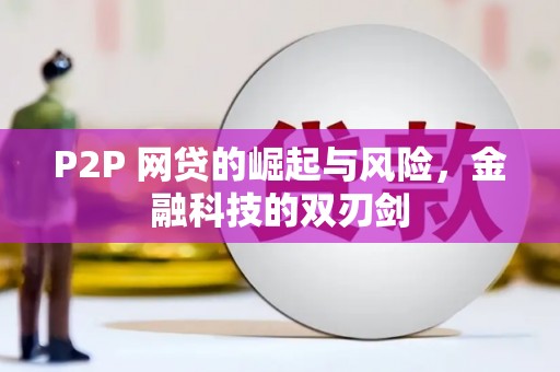 新绛P2P 网贷的崛起与风险，金融科技的双刃剑