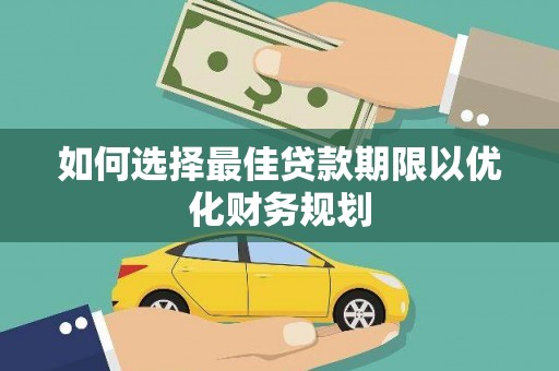新绛如何选择最佳贷款期限以优化财务规划