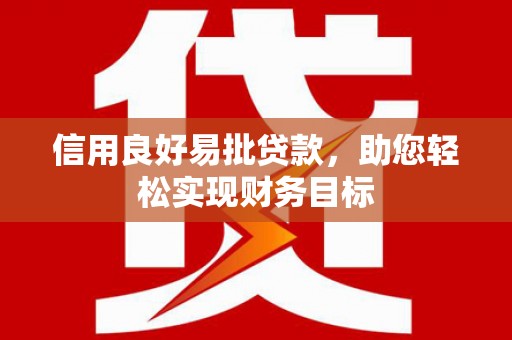 新绛信用良好易批贷款，助您轻松实现财务目标
