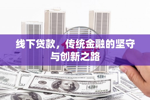 新绛线下贷款，传统金融的坚守与创新之路