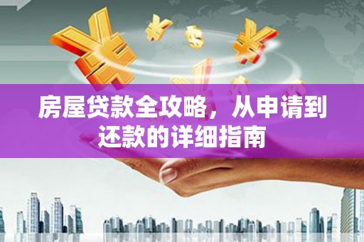 新绛房屋贷款全攻略，从申请到还款的详细指南
