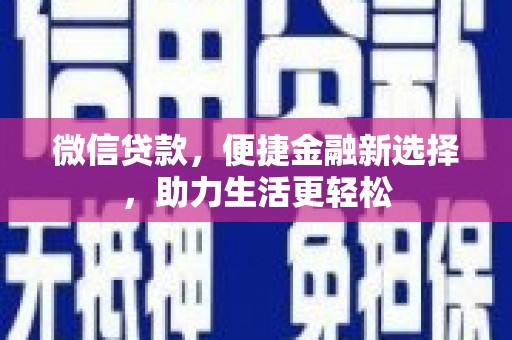 新绛微信贷款，便捷金融新选择，助力生活更轻松