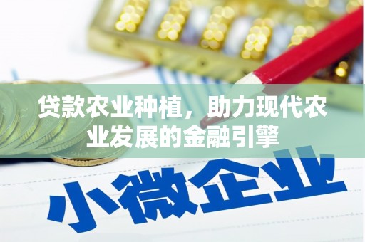 新绛贷款农业种植，助力现代农业发展的金融引擎