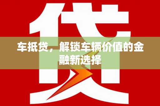 新绛车抵贷，解锁车辆价值的金融新选择