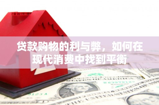 新绛贷款购物的利与弊，如何在现代消费中找到平衡