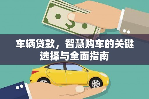 新绛车辆贷款，智慧购车的关键选择与全面指南