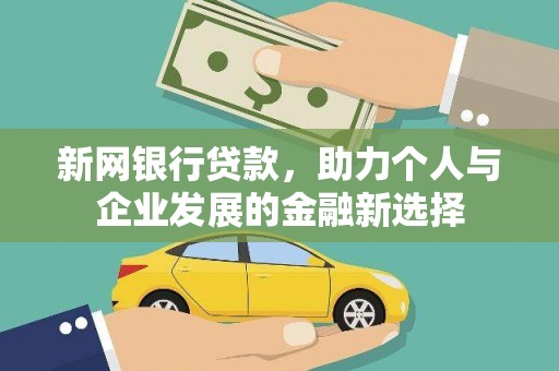 新绛新网银行贷款，助力个人与企业发展的金融新选择
