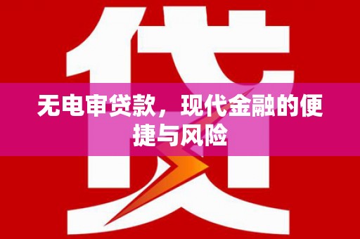 新绛无电审贷款，现代金融的便捷与风险