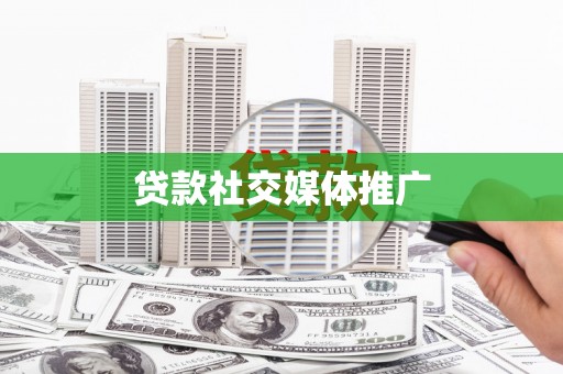 新绛贷款社交媒体推广