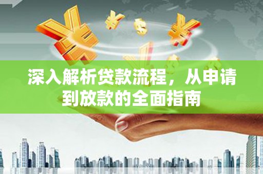 新绛深入解析贷款流程，从申请到放款的全面指南