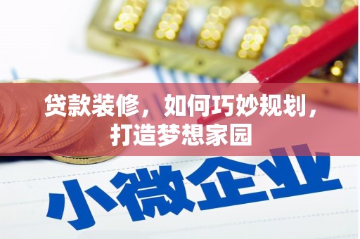 新绛贷款装修，如何巧妙规划，打造梦想家园