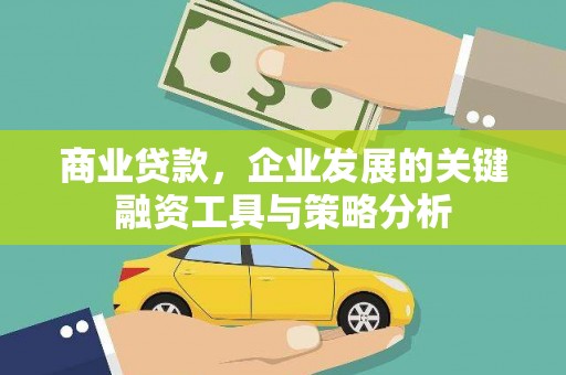 新绛商业贷款，企业发展的关键融资工具与策略分析