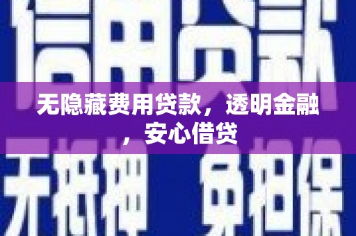 新绛无隐藏费用贷款，透明金融，安心借贷