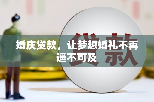 新绛婚庆贷款，让梦想婚礼不再遥不可及