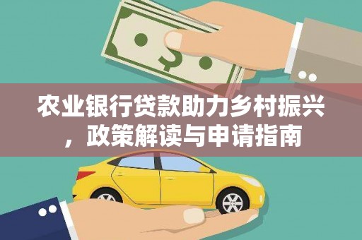 新绛农业银行贷款助力乡村振兴，政策解读与申请指南