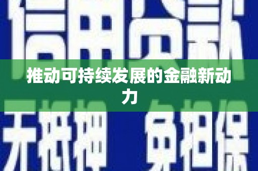 新绛推动可持续发展的金融新动力