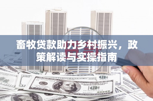 新绛畜牧贷款助力乡村振兴，政策解读与实操指南