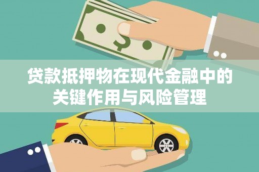 新绛贷款抵押物在现代金融中的关键作用与风险管理