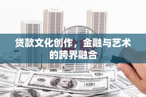 新绛贷款文化创作，金融与艺术的跨界融合