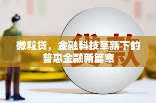 新绛微粒贷，金融科技革新下的普惠金融新篇章