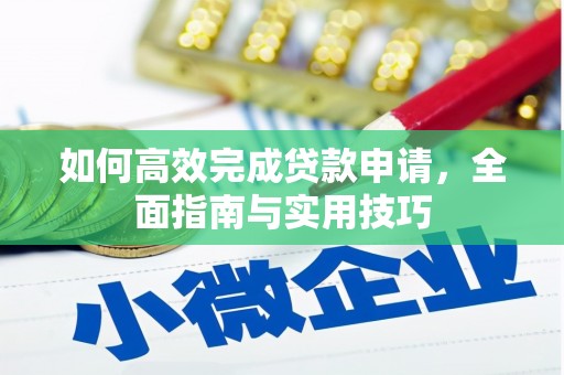 新绛如何高效完成贷款申请，全面指南与实用技巧