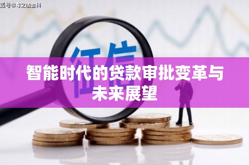 新绛智能时代的贷款审批变革与未来展望