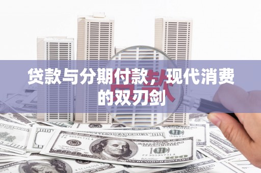 新绛贷款与分期付款，现代消费的双刃剑