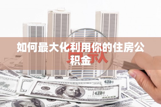 新绛如何最大化利用你的住房公积金