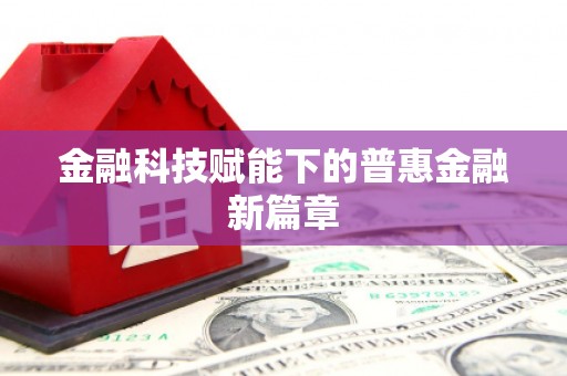 新绛金融科技赋能下的普惠金融新篇章 新绛金融科技赋能下的普惠金融新篇章